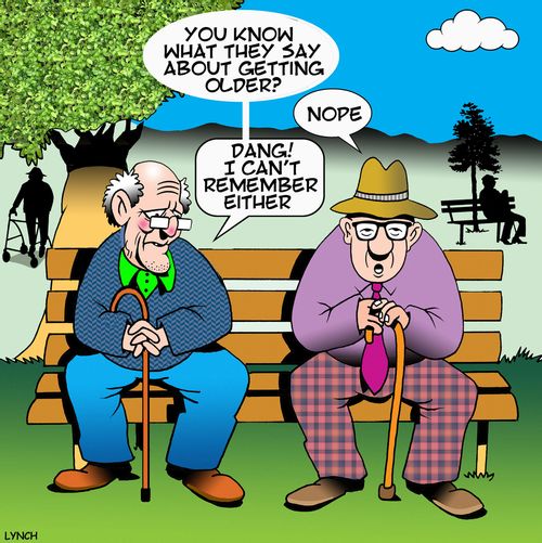 "You know what they say about getting older? Dang! I can't remember either."