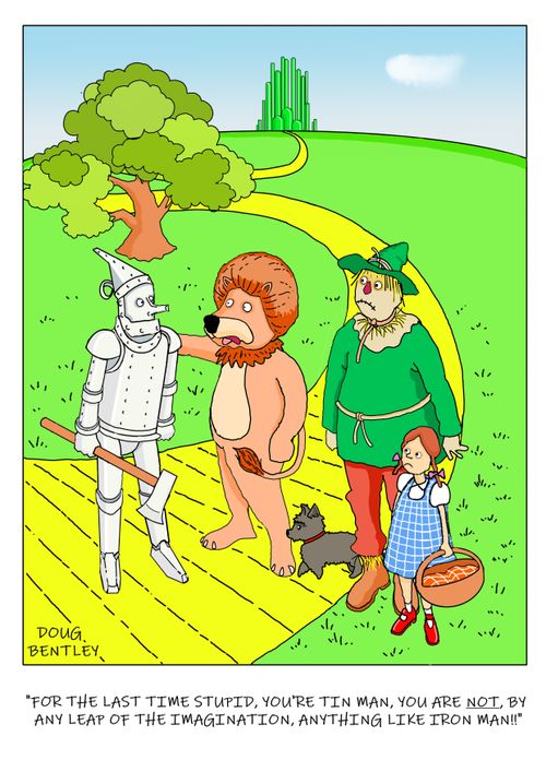"For the last time stupid, you're tin man, you are not by any leap of the imagination, anything like Iron Man!"