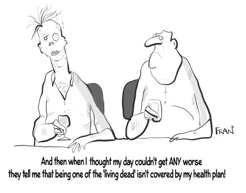 "And then when I thought my day couldn't get any worse they tell me that being one of the 'living dead' isn't covered by my health plan!"