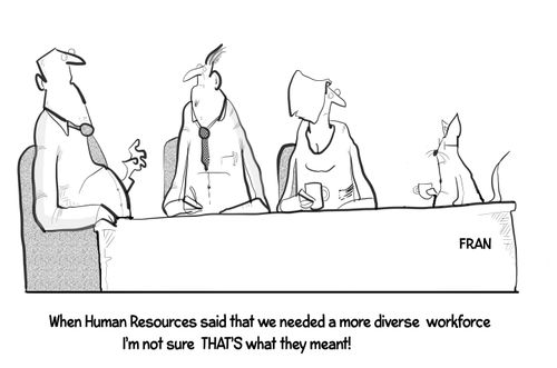 "When Human Resources said that we needed a more diverse workforce I'm not sure THAT'S what they meant!"
