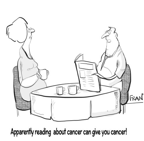 "Apparently reading about cancer can give you cancer!"
