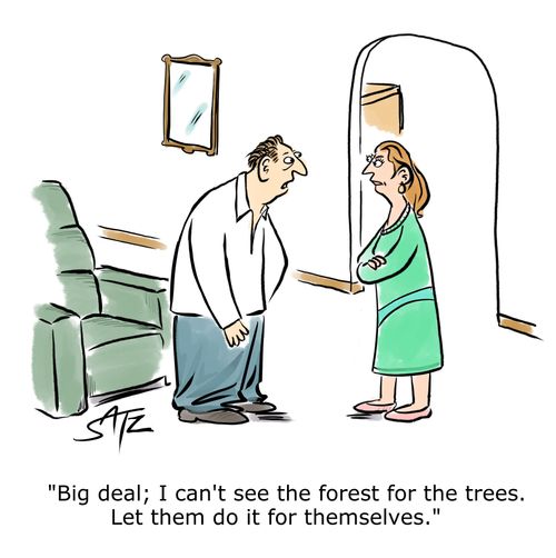 "Big deal; I can't see the forest for the trees. Let them do it for themselves."