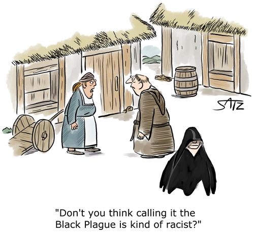 "Don't you think calling it the Black Plague is kind of racist?"