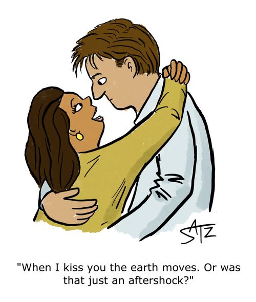 "When I kiss you the earth moves. Or was that just an aftershock?"