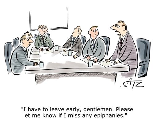 "I have to leave early, gentlemen. Please let me know if I miss any epiphanies."