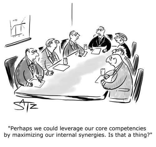 "Perhaps we could leverage our core competencies by maximizing our internal synergies. Is that a thing?"