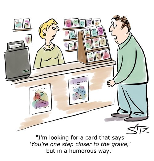 "I'm looking for a card that says 'You're one step closer to the grave', but in a humorous way."