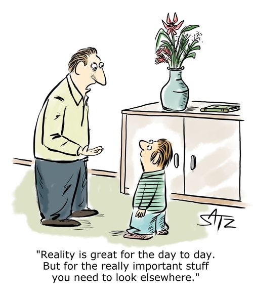 "Reality is great for the day to day. But for the really important stuff you need to look elsewhere."