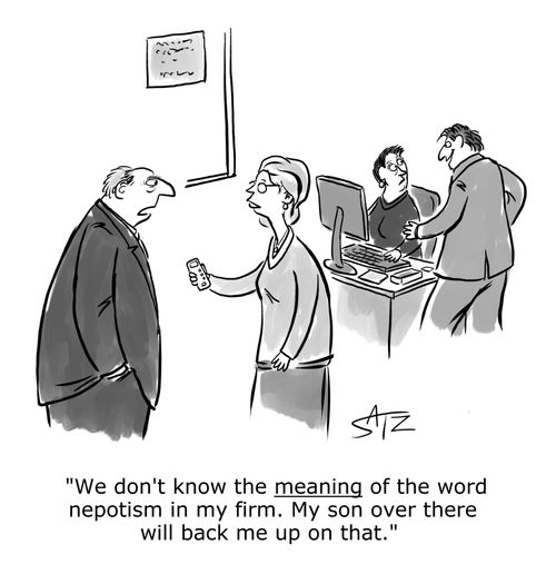 "We don't know the meaning of the word nepotism in my firm. My son over there will back me up on that."