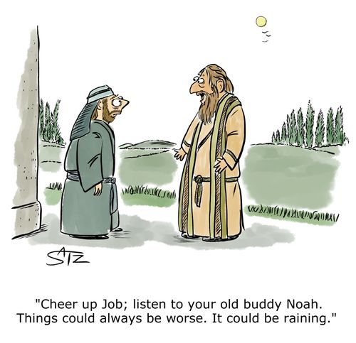 "Cheery up Job; listen to your old buddy Noah. Things could always be worse. It could be raining."