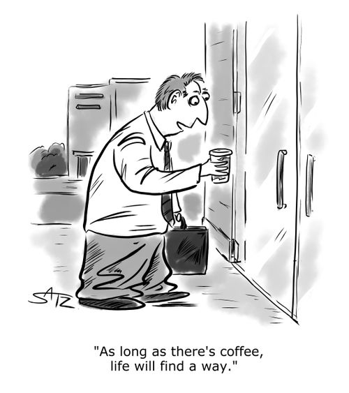 "As long as there's coffee, life will find a way." 