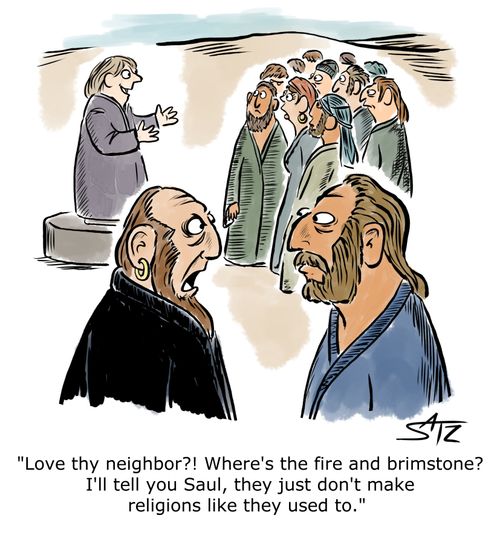 "Love thy neighbor?! Where's the fire and brimstone? I'll tell you Saul, they just don't make religions like they used to."