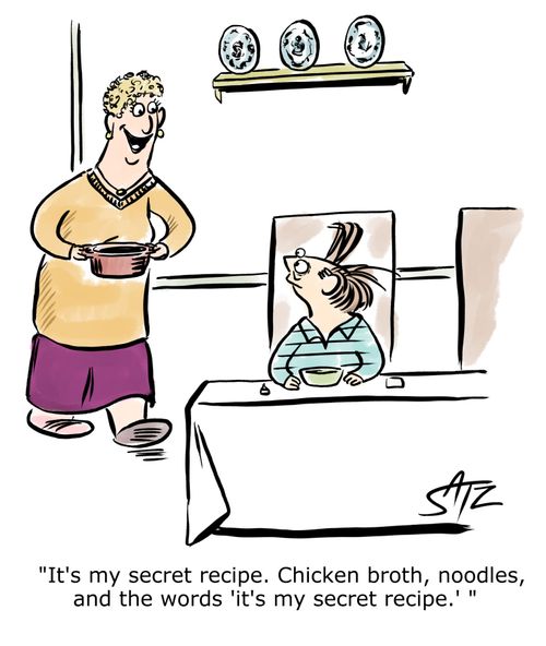 "It's my secret recipe. Chicken broth, noodles, and the words 'it's my secret recipe.'"