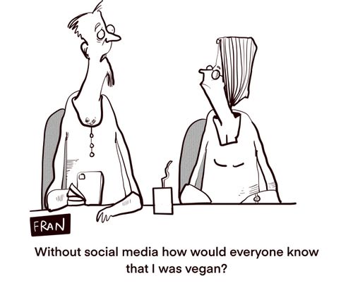  "Without social media how would everyone know that I was vegan?"