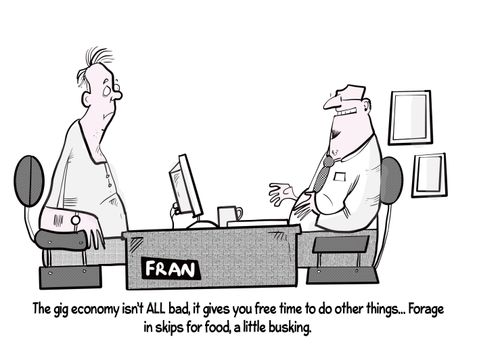 "The gig economy isn't ALL, bad, it give you free time to do other things... Forage in skips for food, a little busking."