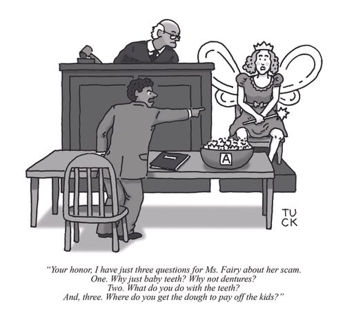 "Your honor. I have just three questions for Ms. Fairy about her scam. One. Why just baby teeth? Why not dentures?...."