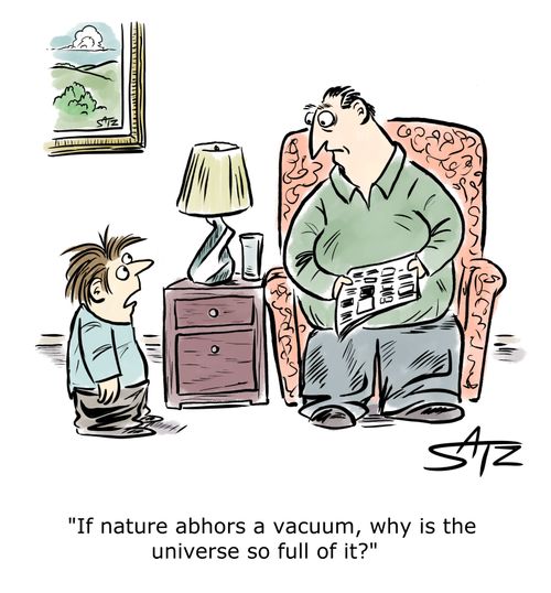 "If nature abhors a vacuum, why is the universe so full of it?"