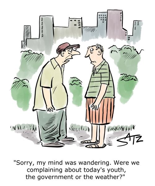 "Sorry, my mind was wandering. Were we complaining about today's youth, the government or the weather?"