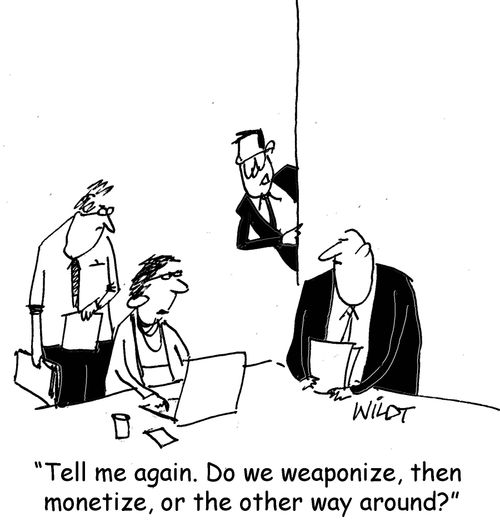 "Tell me again. Do we weaponize, then monetize, or the other way around?"