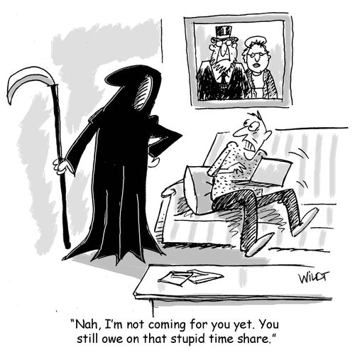 "Nah, I'm not coming for you yet. You still owe on that stupid time share."