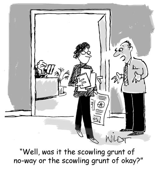 "Well, was it the scowling grunt of no-way or the scowling grunt of okay?"