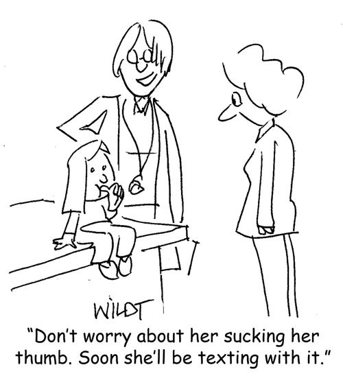 "Don't worry about her sucking her thumb. Soon she'll be texting with it."