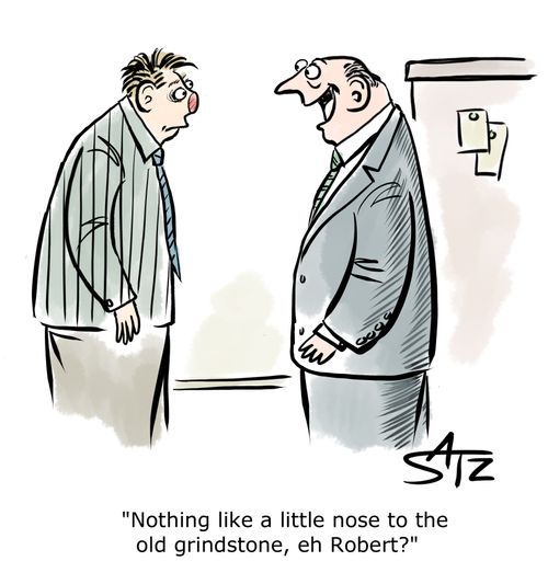 "Nothing like a little nose to the grindstone, eh Robert?"