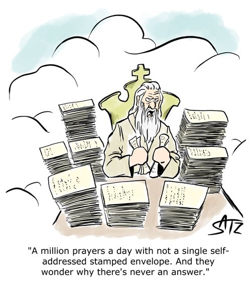 "A million prayers a day with not a single self-addressed stamped envelope. And they wonder why there's never an answer."