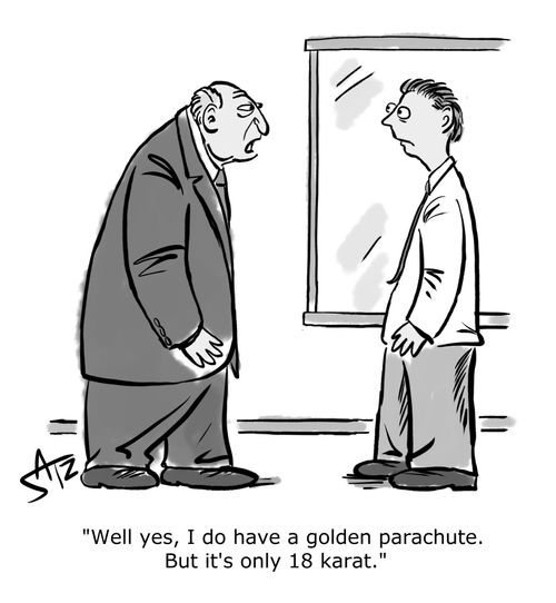 "Well yes, I do have a golden parachute. But it's only 18 karat."