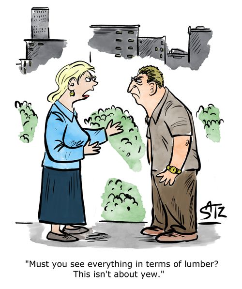 "Must you see everything in terms of lumber? This isn't about yew."