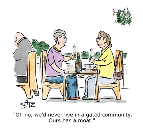 "Oh no, we'd never live in a gated community. Ours has a moat."