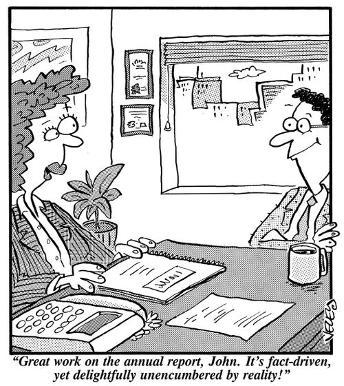"Great work on the annual report, John. It's fact-driven, yet delightfully unencumbered by reality!"