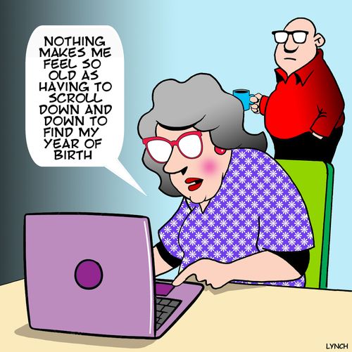 "Nothing makes me feel so old as having to scroll down and down to find my year of birth."