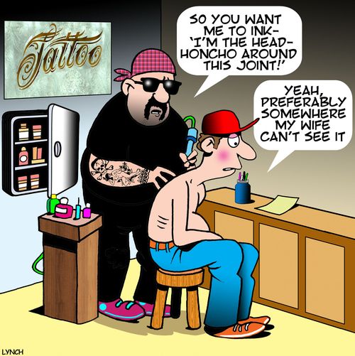 "So you want me to ink - 'I'm the head-honcho around this joint!'"