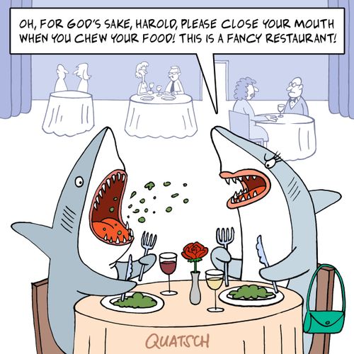 "Oh, for God's sake, Harold, please close your mouth when you chew your food! This is a fancy restaurant."