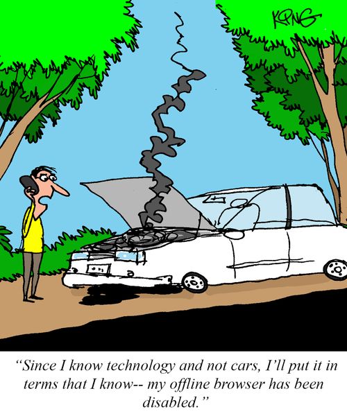 "Since I know technology and not cars, I'll put it in terms that I know - my offline browser has been disabled."