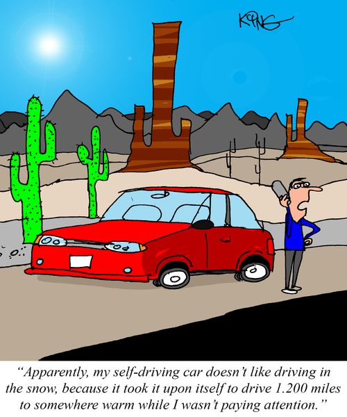 "Apparently, my self-driving car doesn't like driving in the snow, because it took it upon itself to drive 1,200 miles to somewhere warm while I wasn't paying attention."