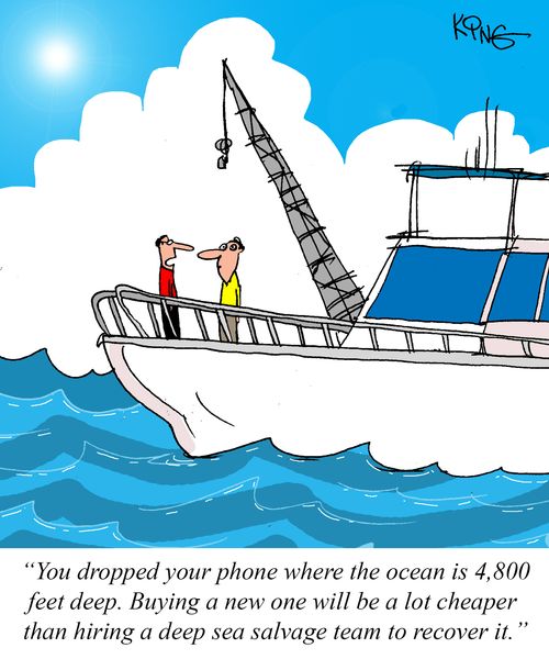 "You dropped your phone where the ocean is 4,800 feet deep. Buying a new one will be a lot cheaper than hiring a deep sea salvage team to recover it."