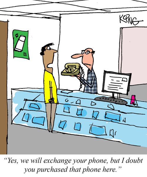 "Yes, we will exchange your phone, but I doubt you purchased that phone here."