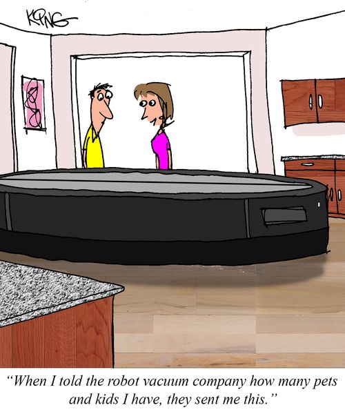 "When I told the robot vacuum company how many pets and kids I have, they sent me this."