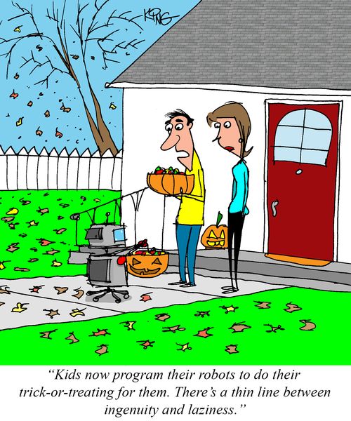 "Kids now program their robots to do their trick-or-treating for them. There's a thin line between ingenuity and laziness."