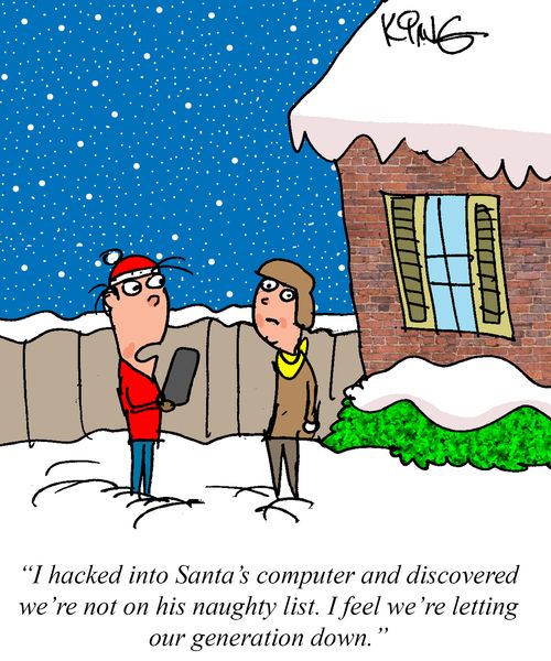 "I hacked into Santa's computer and discovered we're not on his naughty list. I feel we're letting our generation down."