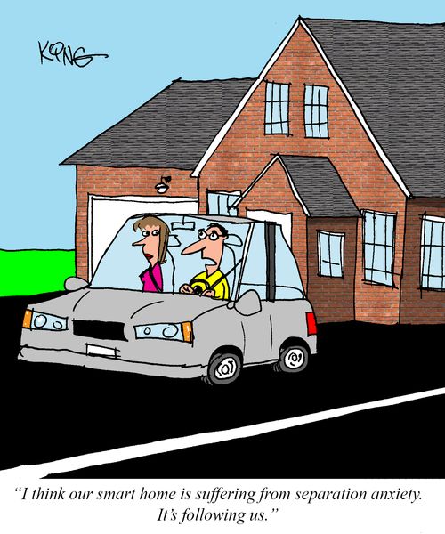 "I think our smart home is suffering from separation anxiety. It's following us."