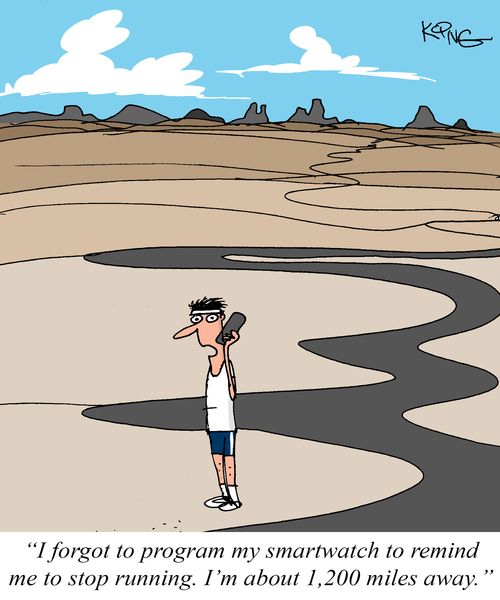 "I forgot to program my smartwatch to remind me to stop running. I'm about 1,200 miles away."