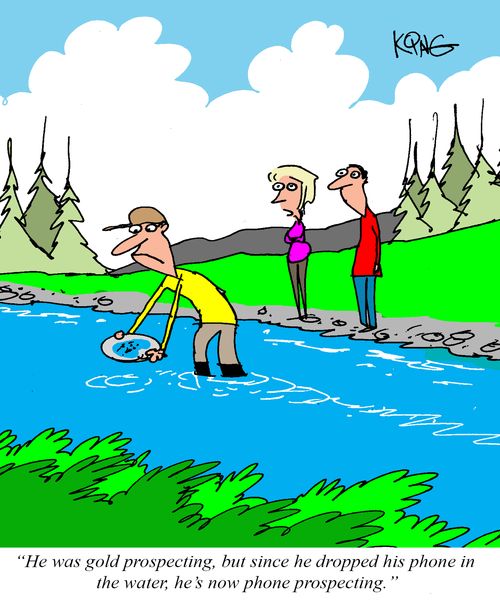 "He was gold prospecting, but since he dropped his phone in the water, he's now phone prospecting."