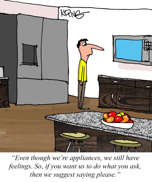 "Even though we're appliances, we still have feelings. So, if you want us to do what you ask, then we suggest saying please."