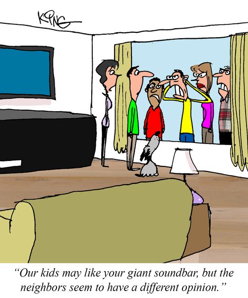 "Our kids may like your giant soundbar, but the neighbors seem to have a different opinion."