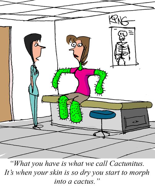 "What you have is what we call Cactunitus. It's when your skin is so dry you start to morph into a cactus." 