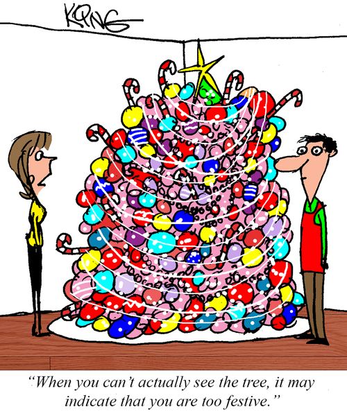 "When you can't actually see the tree, it may indicate that you are too festive."