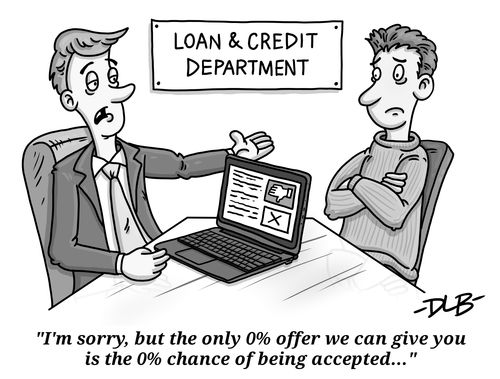  "I'm sorry, but the only 0% offer we can give you is the 0% chance of being accepted..."